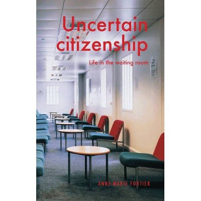 Uncertain Citizenship - (Manchester University Press) by  Anne-Marie Fortier (Hardcover)