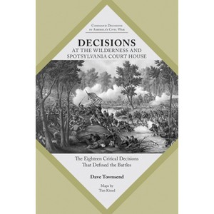 Decisions at the Wilderness and Spotsylvania Court House - (Command Decisions in America's Civil War) by  Dave Townsend (Paperback) - 1 of 1