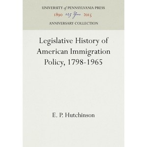 Legislative History of American Immigration Policy, 1798-1965 - (Anniversary Collection) by  E P Hutchinson (Hardcover) - 1 of 1