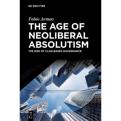 The Age of Neoliberal Absolutism - by  Fabio Armao (Hardcover)