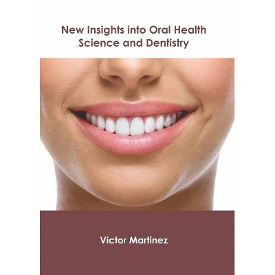 New Insights Into Oral Health Science and Dentistry - by  Victor Martinez (Hardcover)