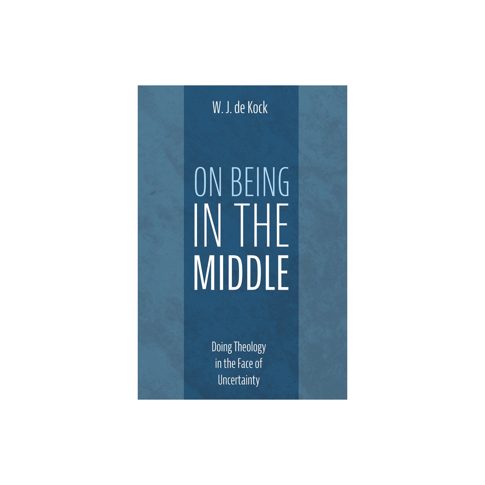 On Being in the Middle - by W J de Kock (Hardcover)