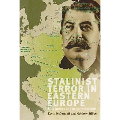 Stalinist Terror in Eastern Europe - by  Kevin McDermott & Matthew Stibbe (Paperback)