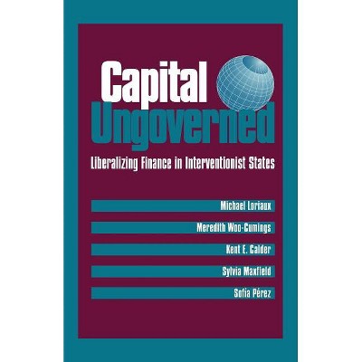 Capital Ungoverned - by  Michael Loriaux & Meredith Woo-Cumings & Kent Calder & Sylvia Maxfield & Sofia Perez (Paperback)