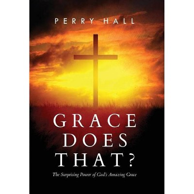 Grace Does That? - by  Perry Hall (Hardcover)