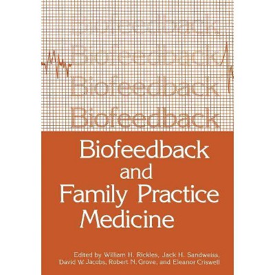 Biofeedback and Family Practice Medicine - by  William H Rickles & Jack H Sandweiss & David Jacobs & Robert N Grove & Eleanor Criswell (Paperback)