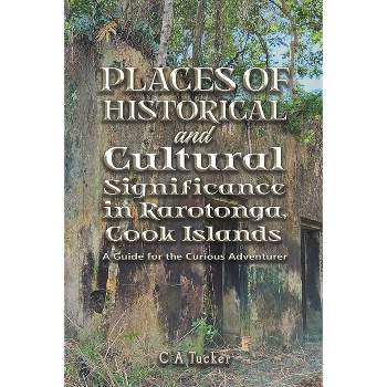 Places of Historical and Cultural Significance in Rarotonga, Cook Islands - by  C A Tucker (Paperback)