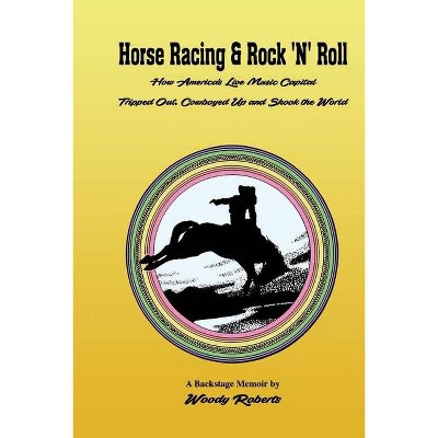 Horse Racing and Rock 'N' Roll - by  Woody Roberts (Paperback)