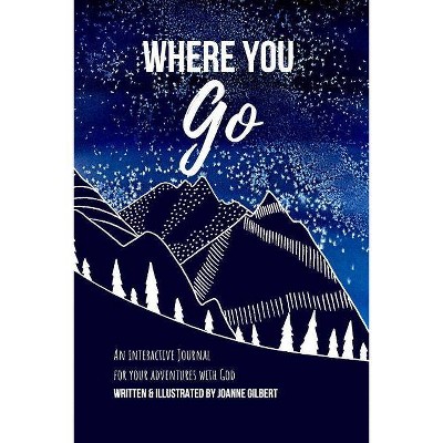 Where You Go - by  Joanne Gilbert (Paperback)