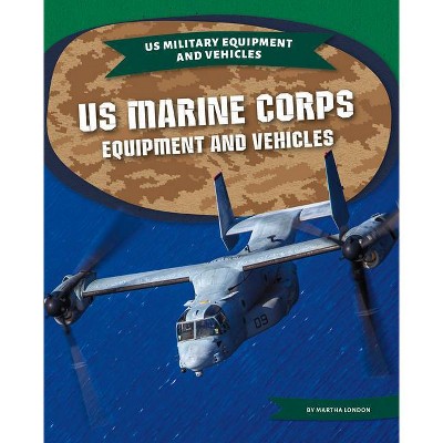 US Marine Corps Equipment and Vehicles - (Us Military Equipment and Vehicles) by  Martha London (Paperback)