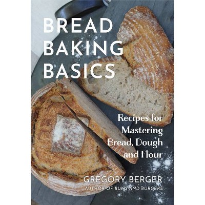 Bread Baking Basics - by  Gregory Berger (Paperback)