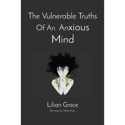 The Vulnerable Truths Of An Anxious Mind - by  Lilian Grace M (Paperback)