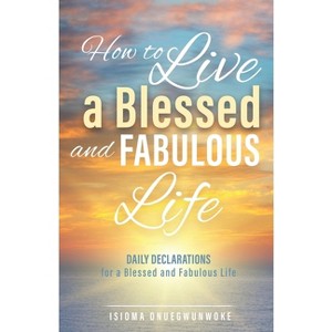 How to Live a Blessed and Fabulous Life - by  Isioma Onuegwunwoke (Paperback) - 1 of 1