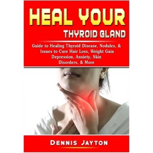 Heal your Thyroid Gland - by  Dennis Jayton (Paperback) - 1 of 1