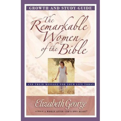 The Remarkable Women of the Bible Growth and Study Guide - (Growth and Study Guides) by  Elizabeth George (Paperback)