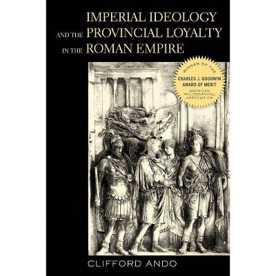 Imperial Ideology and Provincial Loyalty in the Roman Empire, 6 - (Classics and Contemporary Thought) by  Clifford Ando (Paperback)