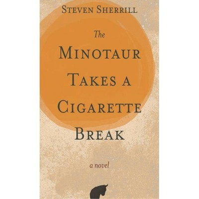 The Minotaur Takes a Cigarette Break - by  Steven Sherrill (Paperback)