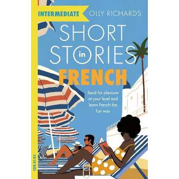 Short Stories in French for Intermediate Learners - by  Olly Richards (Paperback)