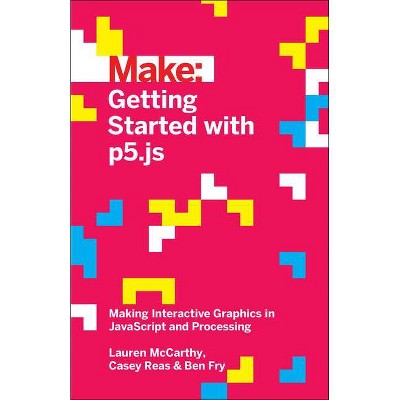 Getting Started with P5.Js - by  Lauren McCarthy & Casey Reas & Ben Fry (Paperback)