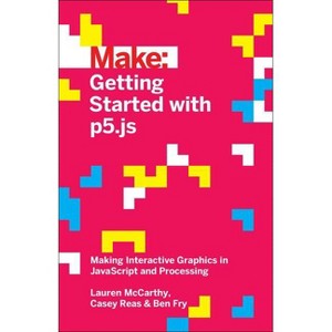 Getting Started with P5.Js - by  Lauren McCarthy & Casey Reas & Ben Fry (Paperback) - 1 of 1