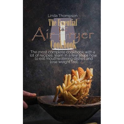 The Essential Air Fryer Cookbook - by  Linda Thompson (Hardcover)