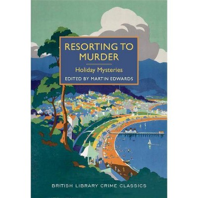 Resorting to Murder: Holiday Mysteries - (British Library Crime Classics) by  Martin Edwards (Paperback)