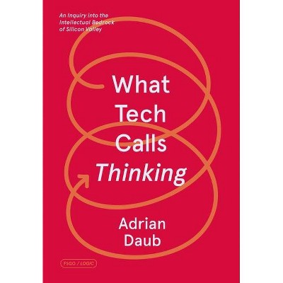 What Tech Calls Thinking - (Fsg Originals X Logic) by  Adrian Daub (Paperback)