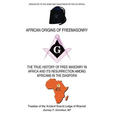 African Origins of Freemasonry - by  Zachary P Gremillion (Paperback)