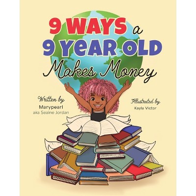 9 Ways a 9 Year Old Makes Money - by  Seaine Marypearl Jordan (Paperback)