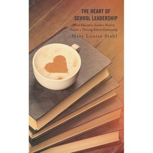 Heart of School Leadership - by  Mary Louise Stahl (Paperback) - 1 of 1
