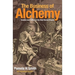 The Business of Alchemy - by  Pamela H Smith (Paperback) - 1 of 1