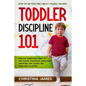 Toddler Discipline 101 - by  Christina James (Paperback) - 1 of 1