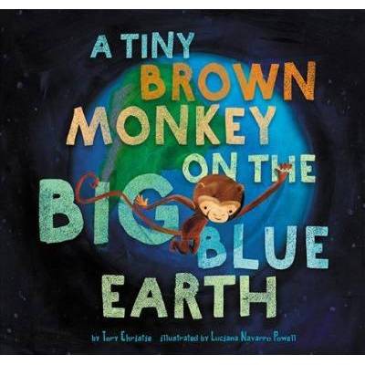 A Tiny Brown Monkey on the Big Blue Earth - by  Tory Christie (Hardcover)