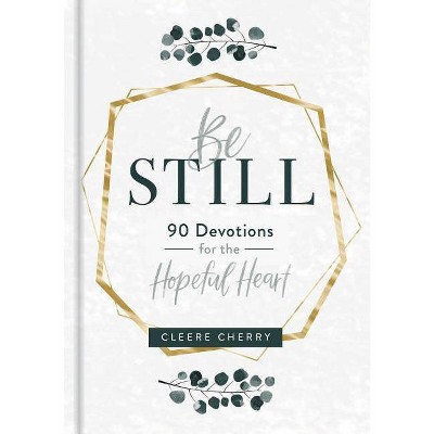 Be Still - 90 Devotions for the Hopeful Heart - by  Cleere Cherry (Hardcover)