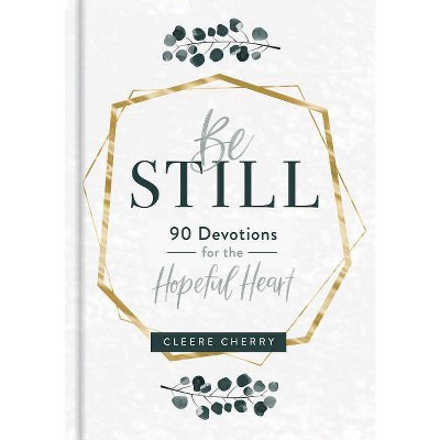 Be Still - 90 Devotions for the Hopeful Heart - by  Cleere Cherry (Hardcover)