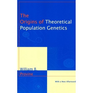 The Origins of Theoretical Population Genetics - (Chicago History of Science & Medicine (Paperback)) 2nd Edition by  William B Provine (Paperback) - 1 of 1