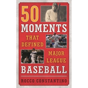 50 Moments That Defined Major League Baseball - by  Rocco Constantino (Hardcover) - 1 of 1