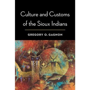 Culture and Customs of the Sioux Indians - by  Gregory O Gagnon (Paperback) - 1 of 1
