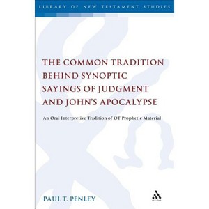 The Common Tradition Behind Synoptic Sayings of Judgment and John's Apocalypse - (Library of New Testament Studies) by  Paul T Penley (Paperback) - 1 of 1