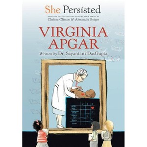 She Persisted: Virginia Apgar - by  Sayantani DasGupta & Chelsea Clinton (Hardcover) - 1 of 1