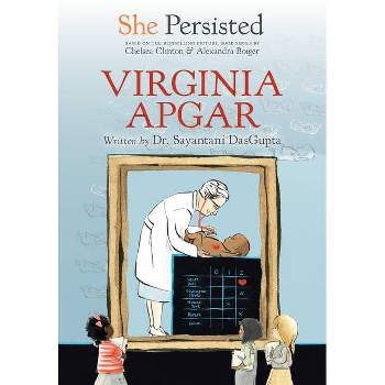 She Persisted: Virginia Apgar - by  Sayantani DasGupta & Chelsea Clinton (Hardcover)