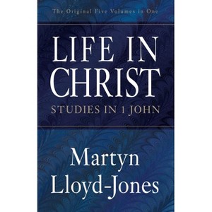 Life in Christ - (Studies in 1 John) by  Martyn Lloyd-Jones (Paperback) - 1 of 1
