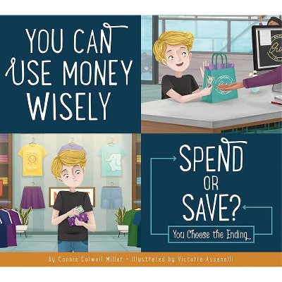 You Can Use Money Wisely: Spend or Save? - (Making Good Choices) by  Connie Colwell Miller (Paperback)