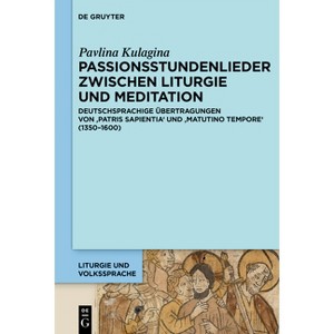Passionsstundenlieder Zwischen Liturgie Und Meditation - (Liturgie Und Volkssprache) by  Pavlina Kulagina (Hardcover) - 1 of 1