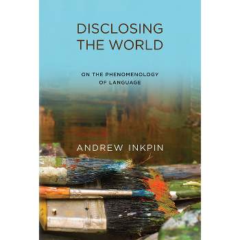 Disclosing the World - by  Andrew Inkpin (Paperback)