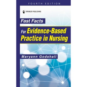 Fast Facts for Evidence-Based Practice in Nursing - 4th Edition by  Maryann Godshall (Paperback) - 1 of 1