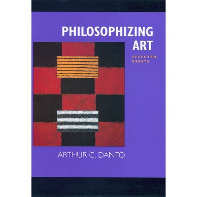 Philosophizing Art - by  Arthur C Danto (Paperback)