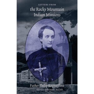 Letters from the Rocky Mountain Indian Missions - Annotated by  Philip Rappagliosi (Paperback) - 1 of 1