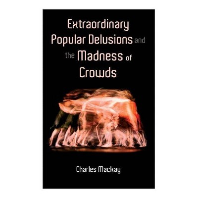 Extraordinary Popular Delusions and the Madness of Crowds - by  Charles MacKay (Paperback)