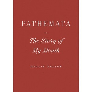 Pathemata, Or, the Story of My Mouth - by  Maggie Nelson (Paperback) - 1 of 1